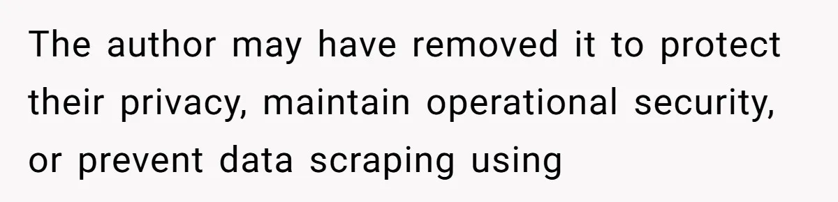 The author may have removed it to protect their privacy, maintain operational security, or prevent data scraping using