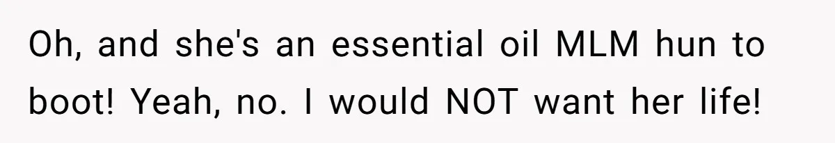 Oh, and she's an essential oil MLM hun to boot! Yeah, no. I would NOT want her life!