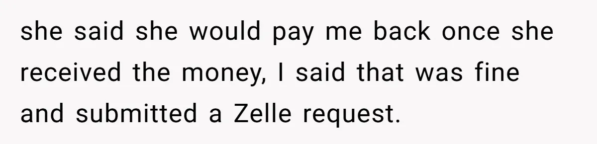 Should You Marry Someone Who Treats Your Money Like Their Own Piggy Bank? she said she would pay me back once she received the money, I said that was fine and submitted a Zelle request.