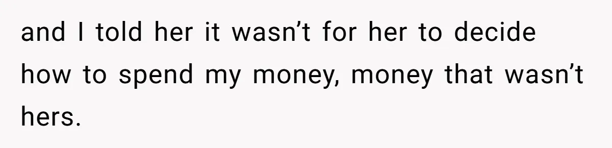 Should You Marry Someone Who Treats Your Money Like Their Own Piggy Bank? and I told her it wasn’t for her to decide how to spend my money, money that wasn’t hers.
