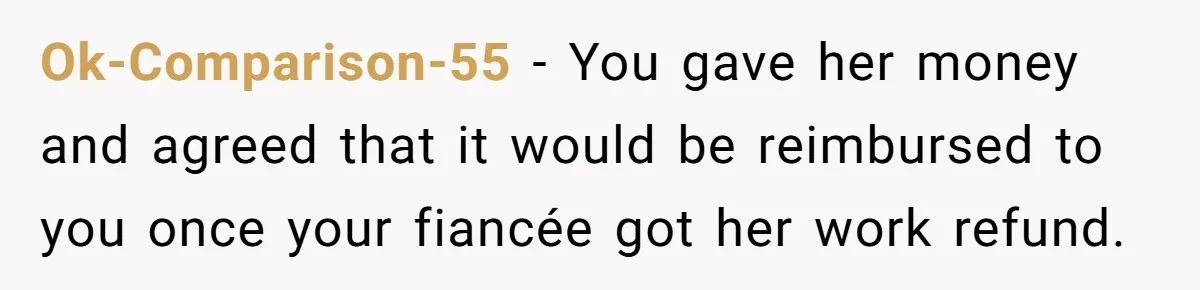Should You Marry Someone Who Treats Your Money Like Their Own Piggy Bank? Ok-Comparison-55 − You gave her money and agreed that it would be reimbursed to you once your fiancée got her work refund.