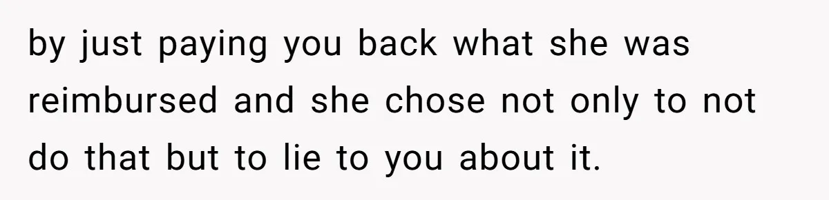 Should You Marry Someone Who Treats Your Money Like Their Own Piggy Bank? by just paying you back what she was reimbursed and she chose not only to not do that but to lie to you about it.