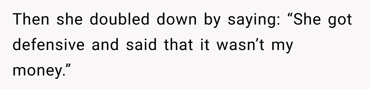 Should You Marry Someone Who Treats Your Money Like Their Own Piggy Bank? Then she doubled down by saying: “She got defensive and said that it wasn’t my money.”