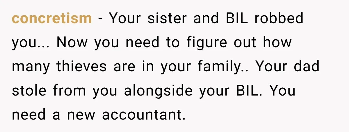 concretism − Your sister and BIL robbed you... Now you need to figure out how many thieves are in your family.. Your dad stole from you alongside your BIL. You...