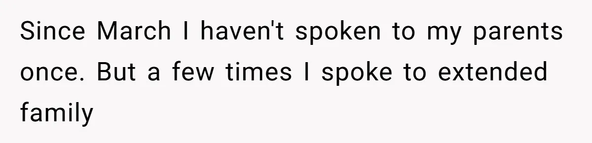 Since March I haven't spoken to my parents once. But a few times I spoke to extended family