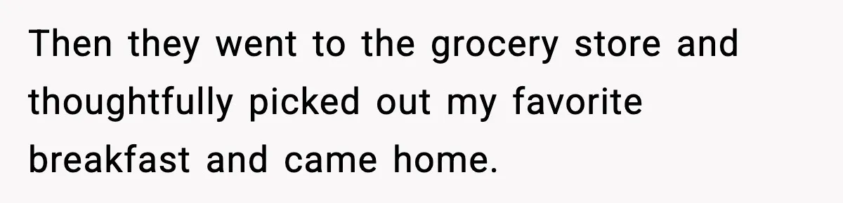 Mom Does Everything On “Her Day,” Tells Husband “Happy Father’s Day” Out Of Frustration Then they went to the grocery store and thoughtfully picked out my favorite breakfast and came home.