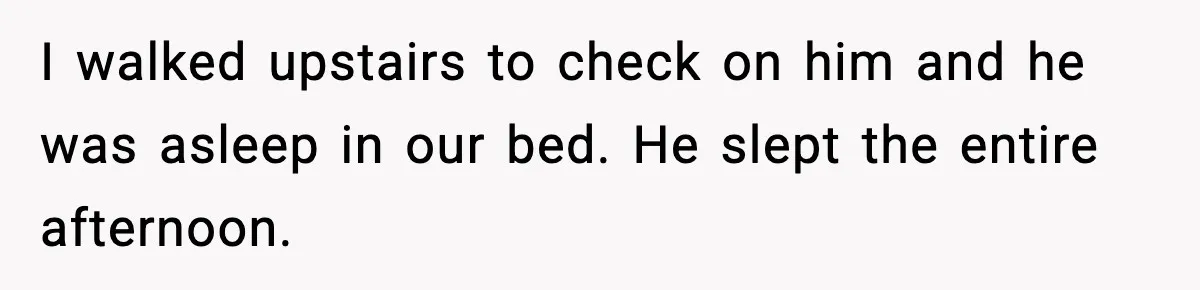 Mom Does Everything On “Her Day,” Tells Husband “Happy Father’s Day” Out Of Frustration I walked upstairs to check on him and he was asleep in our bed. He slept the entire afternoon.