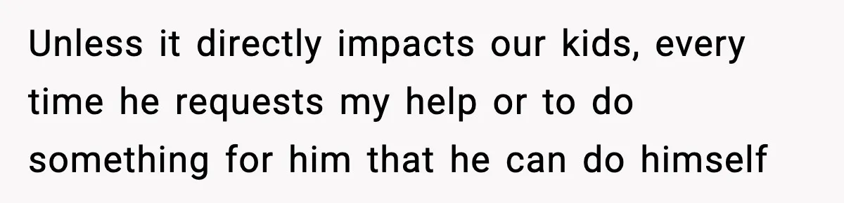 Mom Does Everything On “Her Day,” Tells Husband “Happy Father’s Day” Out Of Frustration Unless it directly impacts our kids, every time he requests my help or to do something for him that he can do himself