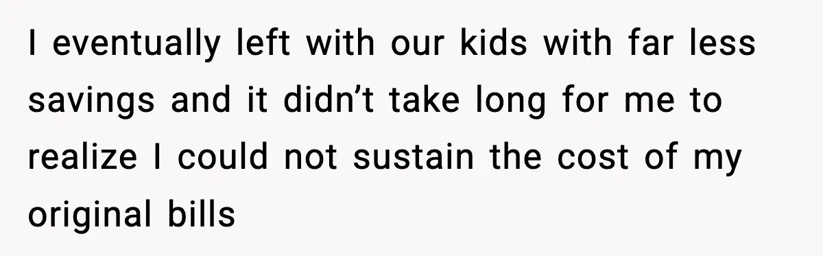 Mom Does Everything On “Her Day,” Tells Husband “Happy Father’s Day” Out Of Frustration I eventually left with our kids with far less savings and it didn’t take long for me to realize I could not sustain the cost of my original bills