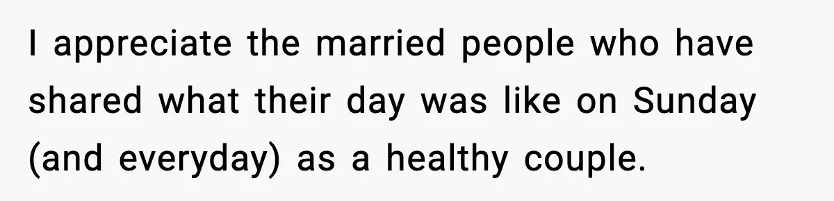 Mom Does Everything On “Her Day,” Tells Husband “Happy Father’s Day” Out Of Frustration I appreciate the married people who have shared what their day was like on Sunday (and everyday) as a healthy couple.