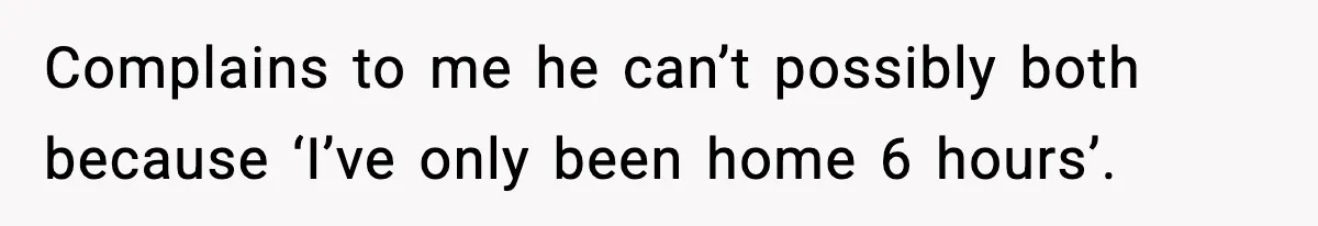 Mom Does Everything On “Her Day,” Tells Husband “Happy Father’s Day” Out Of Frustration Complains to me he can’t possibly both because ‘I’ve only been home 6 hours’.