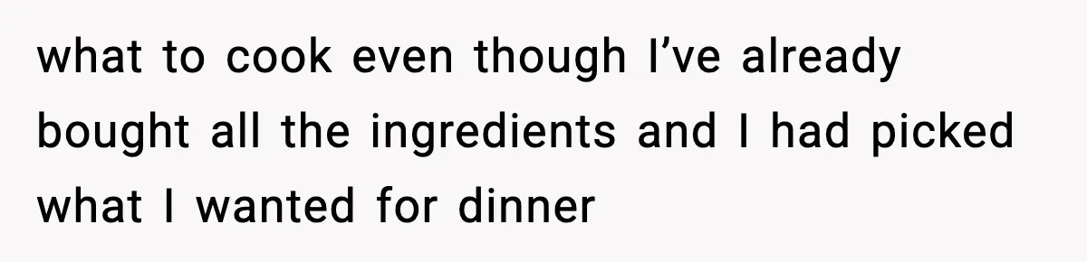 Mom Does Everything On “Her Day,” Tells Husband “Happy Father’s Day” Out Of Frustration what to cook even though I’ve already bought all the ingredients and I had picked what I wanted for dinner