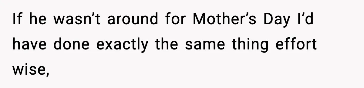 Mom Does Everything On “Her Day,” Tells Husband “Happy Father’s Day” Out Of Frustration If he wasn’t around for Mother’s Day I’d have done exactly the same thing effort wise,