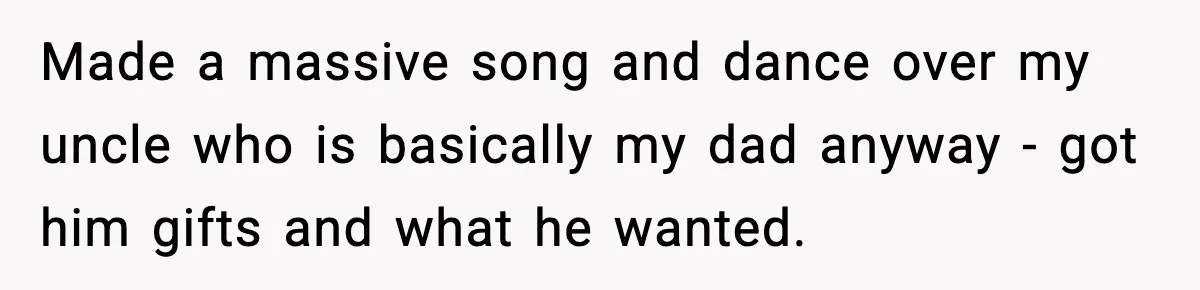 Mom Does Everything On “Her Day,” Tells Husband “Happy Father’s Day” Out Of Frustration Made a massive song and dance over my uncle who is basically my dad anyway - got him gifts and what he wanted.