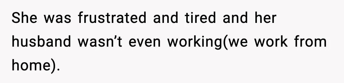 Mom Does Everything On “Her Day,” Tells Husband “Happy Father’s Day” Out Of Frustration She was frustrated and tired and her husband wasn’t even working(we work from home).