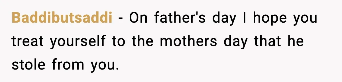 Mom Does Everything On “Her Day,” Tells Husband “Happy Father’s Day” Out Of Frustration Baddibutsaddi − On father's day I hope you treat yourself to the mothers day that he stole from you.