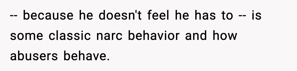 Mom Does Everything On “Her Day,” Tells Husband “Happy Father’s Day” Out Of Frustration -- because he doesn't feel he has to -- is some classic narc behavior and how abusers behave.
