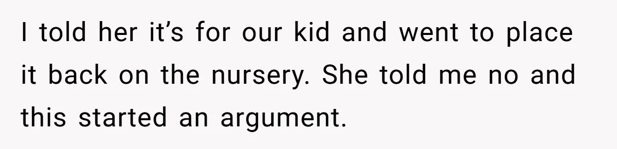 Nursery Wars: Why One Dad Is Choosing Family History Over Pinterest Perfection I told her it’s for our kid and went to place it back on the nursery. She told me no and this started an argument.