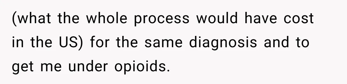 "Is That Real?" Teen Defends Spanish Medical Care Against Arrogant School Nurse (what the whole process would have cost in the US) for the same diagnosis and to get me under opioids.