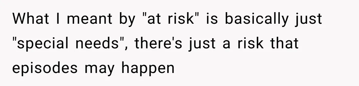 "Is That Real?" Teen Defends Spanish Medical Care Against Arrogant School Nurse What I meant by "at risk" is basically just "special needs", there's just a risk that episodes may happen