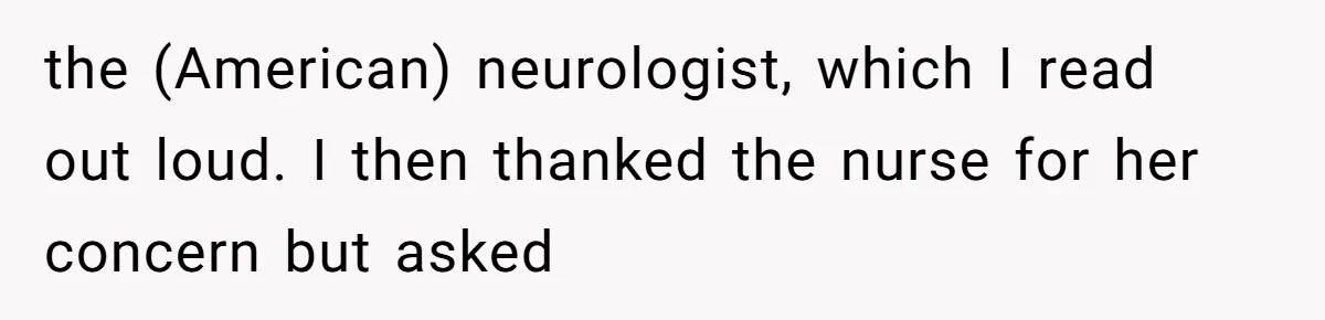 "Is That Real?" Teen Defends Spanish Medical Care Against Arrogant School Nurse the (American) neurologist, which I read out loud. I then thanked the nurse for her concern but asked