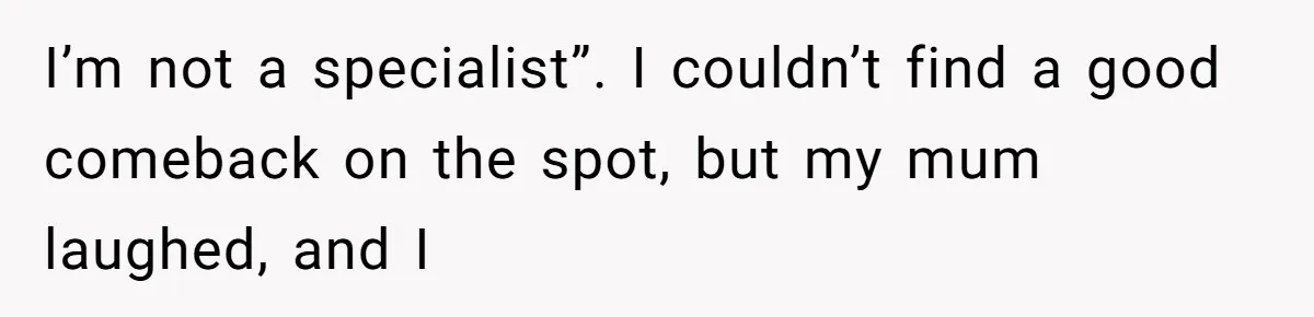 "Is That Real?" Teen Defends Spanish Medical Care Against Arrogant School Nurse I’m not a specialist”. I couldn’t find a good comeback on the spot, but my mum laughed, and I