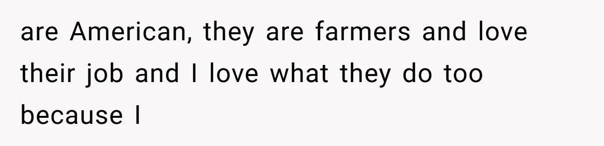 "Is That Real?" Teen Defends Spanish Medical Care Against Arrogant School Nurse are American, they are farmers and love their job and I love what they do too because I