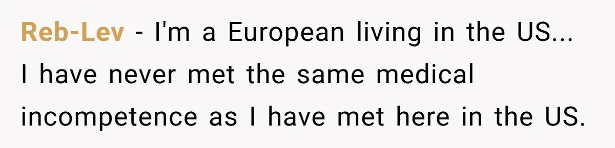 "Is That Real?" Teen Defends Spanish Medical Care Against Arrogant School Nurse Reb-Lev − I'm a European living in the US... I have never met the same medical incompetence as I have met here in the US.