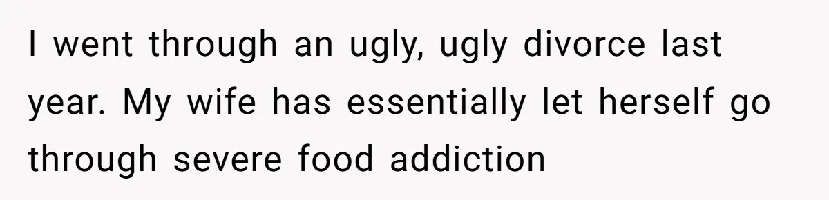 A Father Takes a Stand for His Children’s Health After Concerning Visitation Trends I went through an ugly, ugly divorce last year. My wife has essentially let herself go through severe food addiction