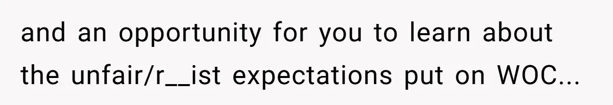 and an opportunity for you to learn about the unfair/r__ist expectations put on WOC...
