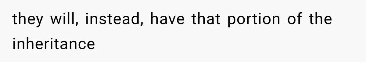 they will, instead, have that portion of the inheritance