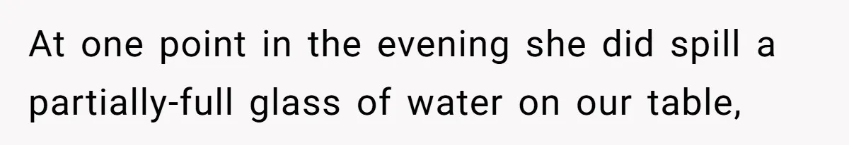 Man Praises Waitress' Service, Date Calls Him Arrogant For The Way He Did It At one point in the evening she did spill a partially-full glass of water on our table,