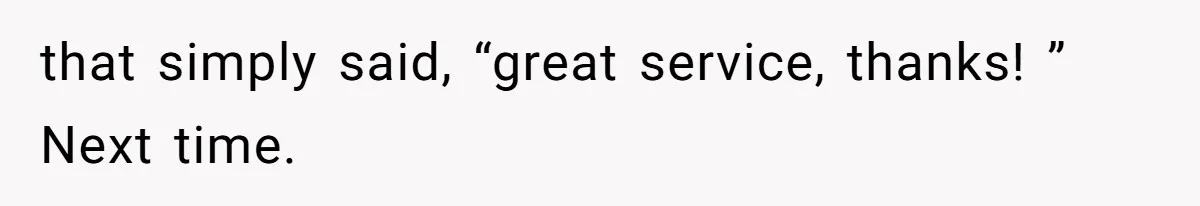 Man Praises Waitress' Service, Date Calls Him Arrogant For The Way He Did It that simply said, “great service, thanks! ” Next time.