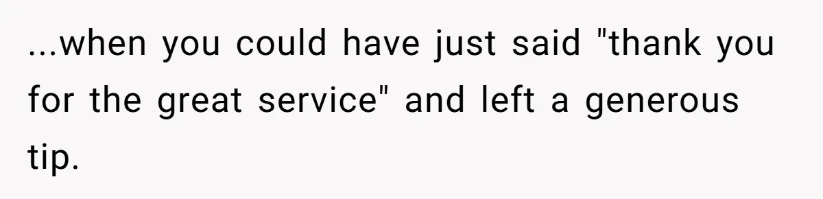 Man Praises Waitress' Service, Date Calls Him Arrogant For The Way He Did It ...when you could have just said "thank you for the great service" and left a generous tip.
