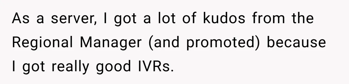 Man Praises Waitress' Service, Date Calls Him Arrogant For The Way He Did It As a server, I got a lot of kudos from the Regional Manager (and promoted) because I got really good IVRs.
