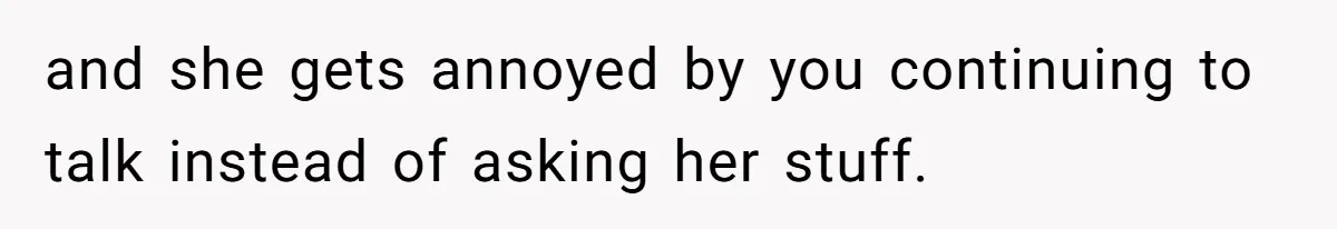Man Praises Waitress' Service, Date Calls Him Arrogant For The Way He Did It and she gets annoyed by you continuing to talk instead of asking her stuff.