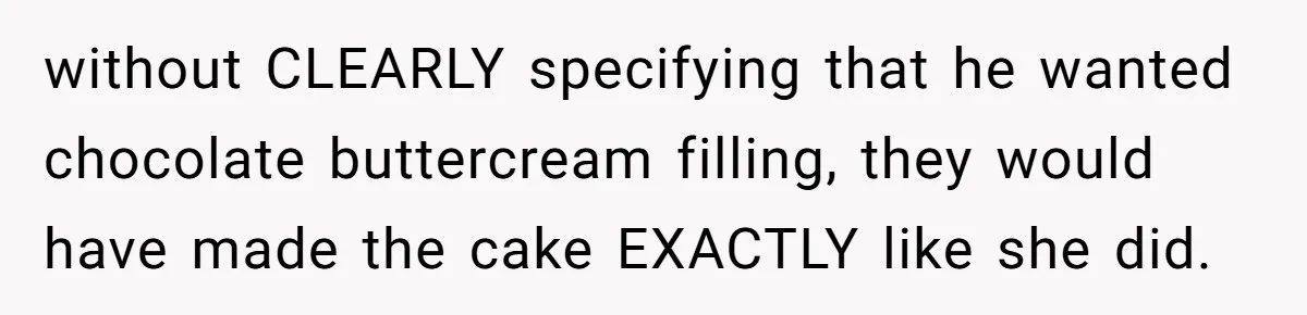 without CLEARLY specifying that he wanted chocolate buttercream filling, they would have made the cake EXACTLY like she did.