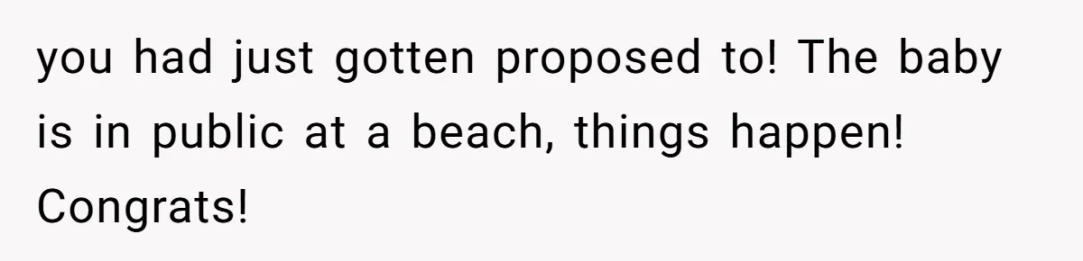 Man Yells “HELL YEAH” To Proposal, Accidentally Ruins Baby’s Beach Nap you had just gotten proposed to! The baby is in public at a beach, things happen! Congrats!