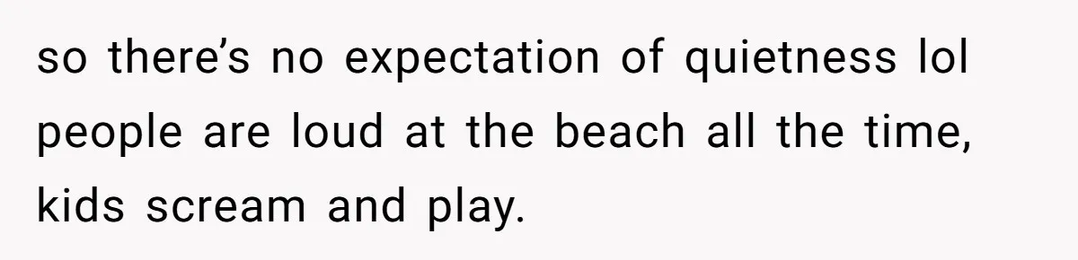 Man Yells “HELL YEAH” To Proposal, Accidentally Ruins Baby’s Beach Nap so there’s no expectation of quietness lol people are loud at the beach all the time, kids scream and play.
