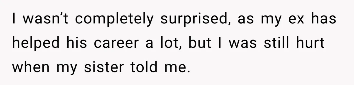 Woman Calls Sister’s Husband “A Piece of S__t” After He Defends Her Ex In Divorce I wasn’t completely surprised, as my ex has helped his career a lot, but I was still hurt when my sister told me.