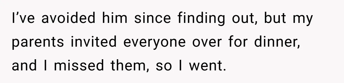 Woman Calls Sister’s Husband “A Piece of S__t” After He Defends Her Ex In Divorce I’ve avoided him since finding out, but my parents invited everyone over for dinner, and I missed them, so I went.