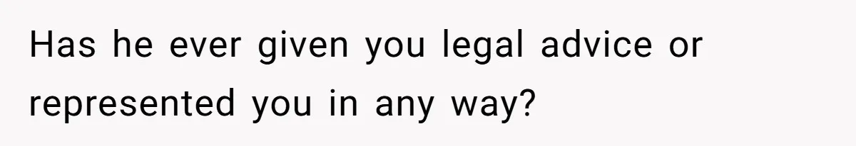 Woman Calls Sister’s Husband “A Piece of S__t” After He Defends Her Ex In Divorce Has he ever given you legal advice or represented you in any way?