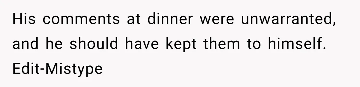 Woman Calls Sister’s Husband “A Piece of S__t” After He Defends Her Ex In Divorce His comments at dinner were unwarranted, and he should have kept them to himself. Edit-Mistype