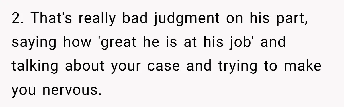 Woman Calls Sister’s Husband “A Piece of S__t” After He Defends Her Ex In Divorce 2. That's really bad judgment on his part, saying how 'great he is at his job' and talking about your case and trying to make you nervous.