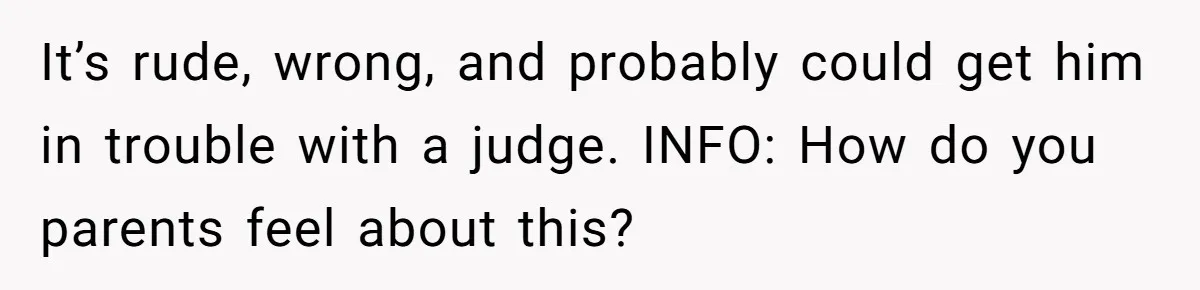 Woman Calls Sister’s Husband “A Piece of S__t” After He Defends Her Ex In Divorce It’s rude, wrong, and probably could get him in trouble with a judge. INFO: How do you parents feel about this?