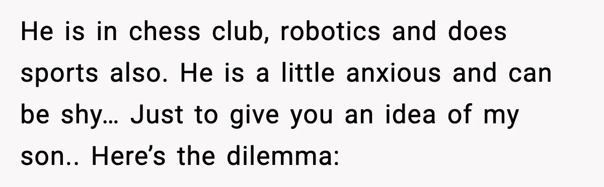 Mom Confronts School After Son Cries Daily Over Lost Recess He is in chess club, robotics and does sports also. He is a little anxious and can be shy… Just to give you an idea of my son.. Here’s the...