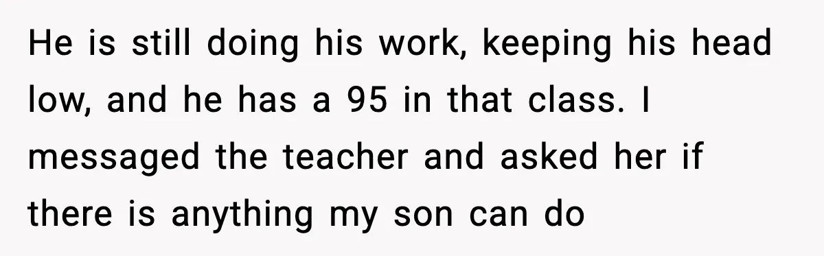 Mom Confronts School After Son Cries Daily Over Lost Recess He is still doing his work, keeping his head low, and he has a 95 in that class. I messaged the teacher and asked her if there is anything my...