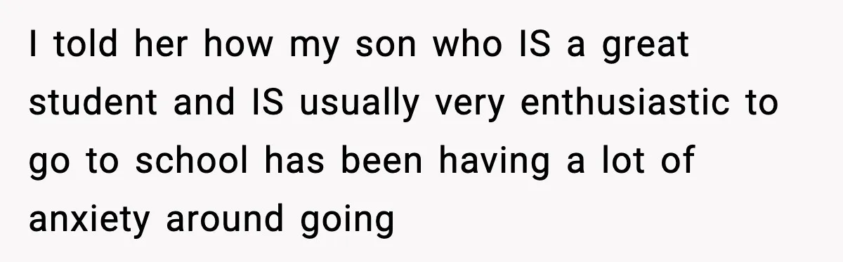 Mom Confronts School After Son Cries Daily Over Lost Recess I told her how my son who IS a great student and IS usually very enthusiastic to go to school has been having a lot of anxiety around going