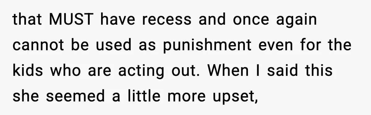 Mom Confronts School After Son Cries Daily Over Lost Recess that MUST have recess and once again cannot be used as punishment even for the kids who are acting out. When I said this she seemed a little more upset,