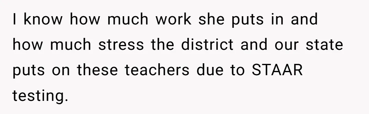 Mom Confronts School After Son Cries Daily Over Lost Recess I know how much work she puts in and how much stress the district and our state puts on these teachers due to STAAR testing.